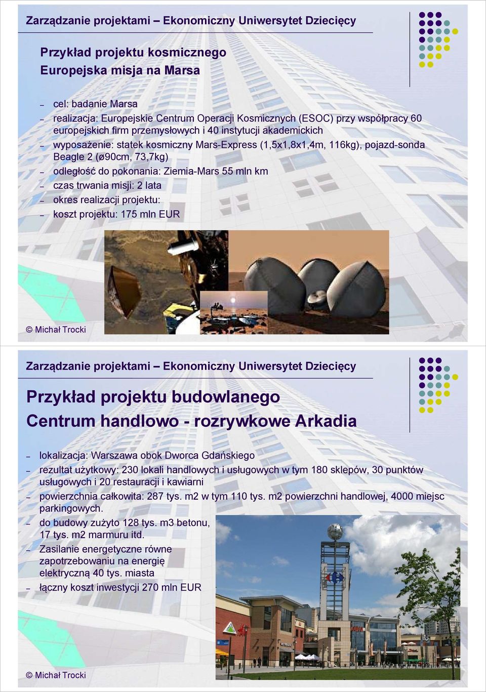 lata okres realizacji projektu: koszt projektu: 175 mln EUR Przykład projektu budowlanego Centrum handlowo - rozrywkowe Arkadia lokalizacja: Warszawa obok Dworca Gdańskiego rezultat użytkowy: 230
