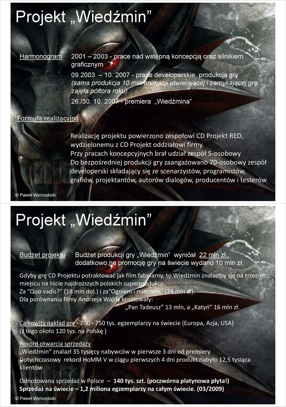 2007 - premiera Wiedźmina Formuła realizacyjna Realizację projektu powierzono zespołowi CD Projekt RED, wydzielonemu z CD Projekt oddziałowi firmy.