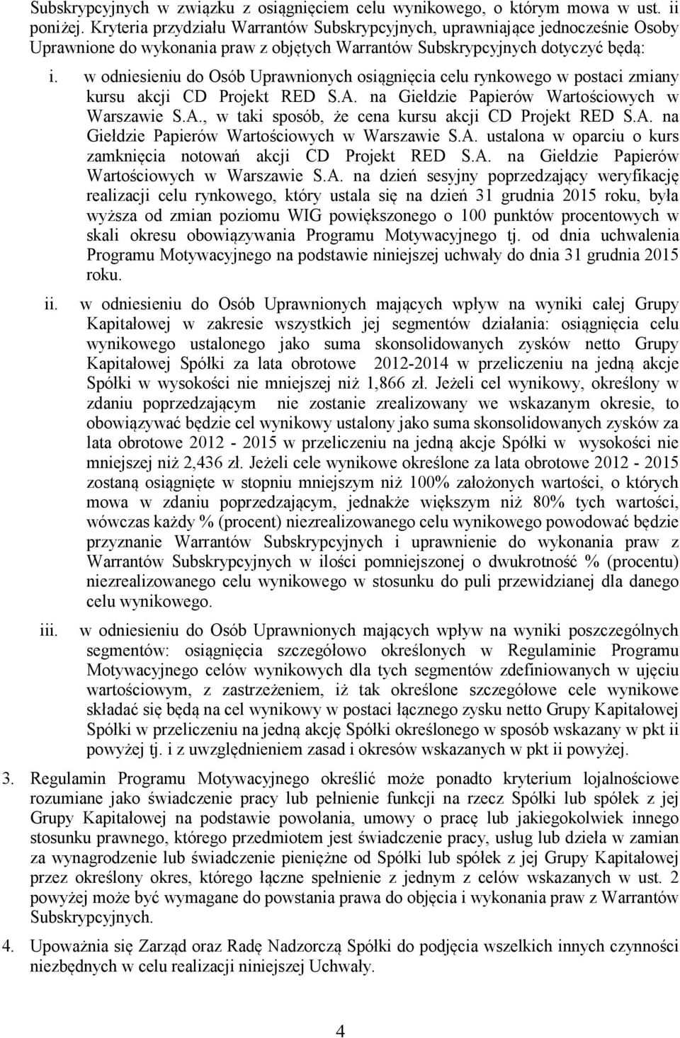 w odniesieniu do Osób Uprawnionych osiągnięcia celu rynkowego w postaci zmiany kursu akcji CD Projekt RED S.A. na Giełdzie Papierów Wartościowych w Warszawie S.A., w taki sposób, że cena kursu akcji CD Projekt RED S.