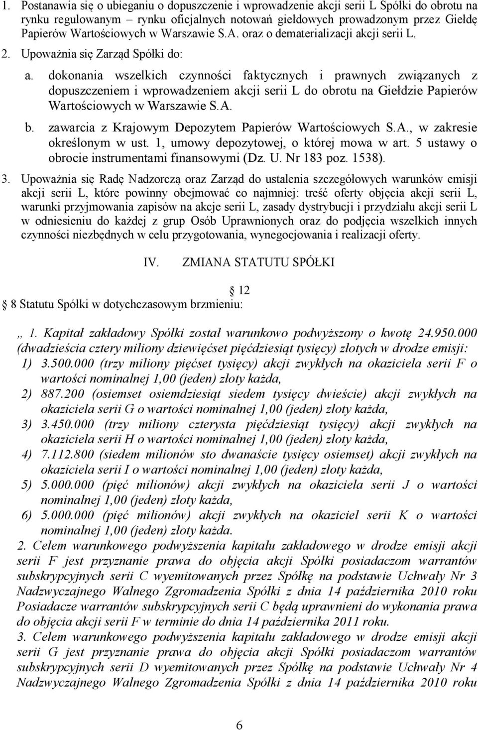 dokonania wszelkich czynności faktycznych i prawnych związanych z dopuszczeniem i wprowadzeniem akcji serii L do obrotu na Giełdzie Papierów Wartościowych w Warszawie S.A. b.