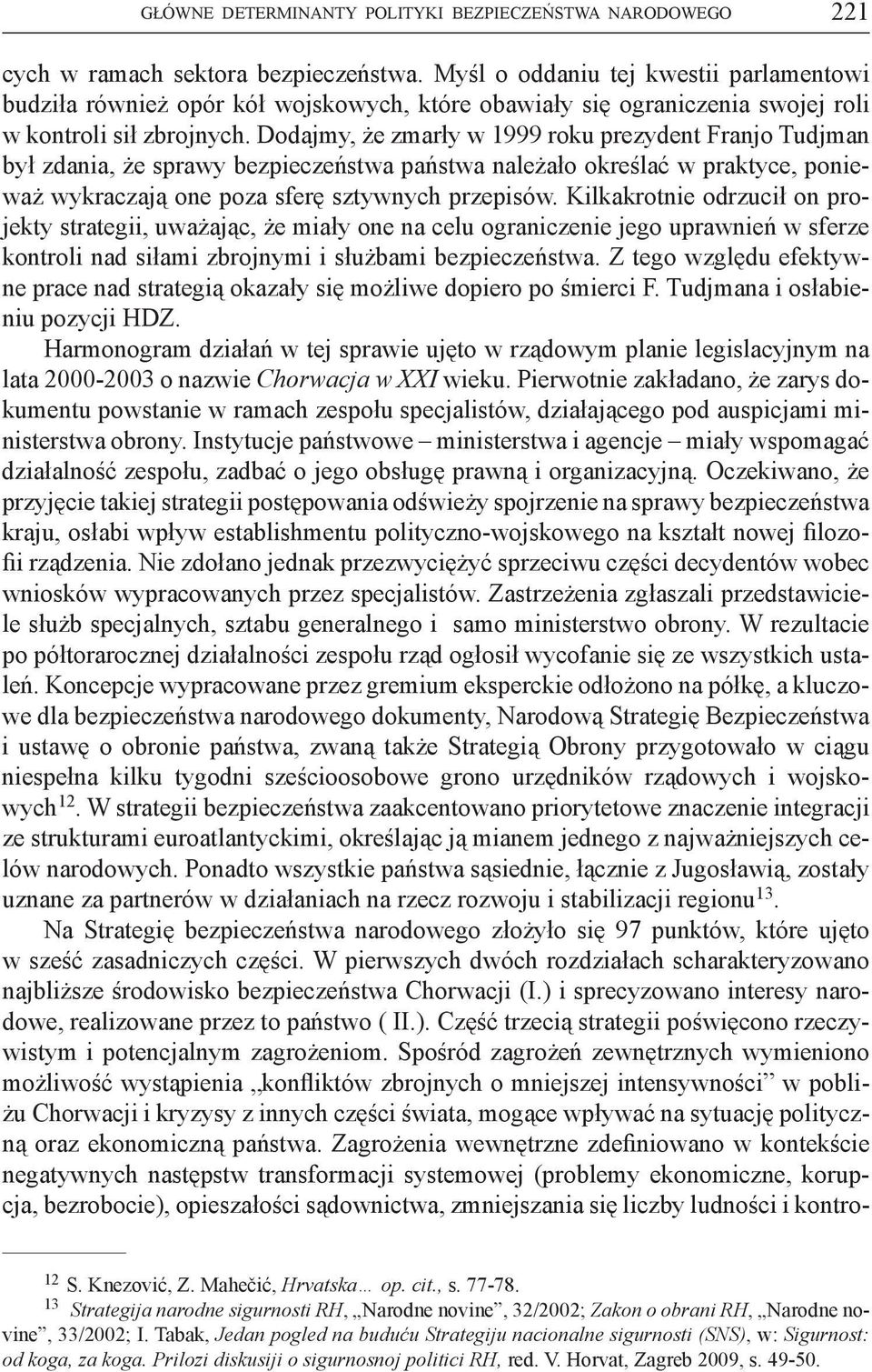 Dodajmy, że zmarły w 1999 roku prezydent Franjo Tudjman był zdania, że sprawy bezpieczeństwa państwa należało określać w praktyce, ponieważ wykraczają one poza sferę sztywnych przepisów.
