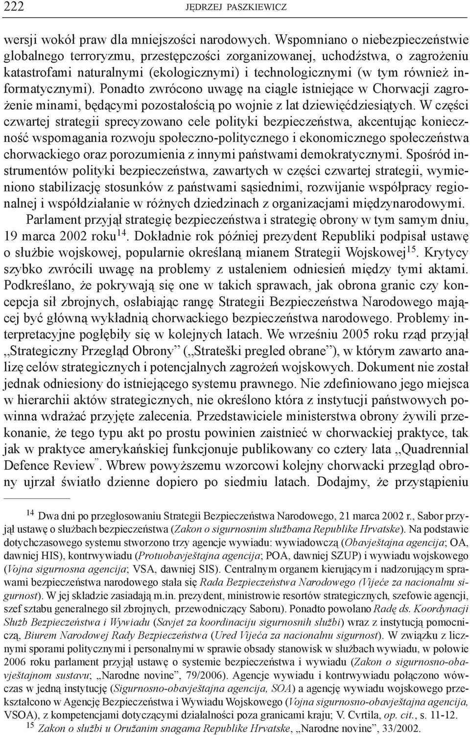 informatycznymi). Ponadto zwrócono uwagę na ciągle istniejące w Chorwacji zagrożenie minami, będącymi pozostałością po wojnie z lat dziewięćdziesiątych.
