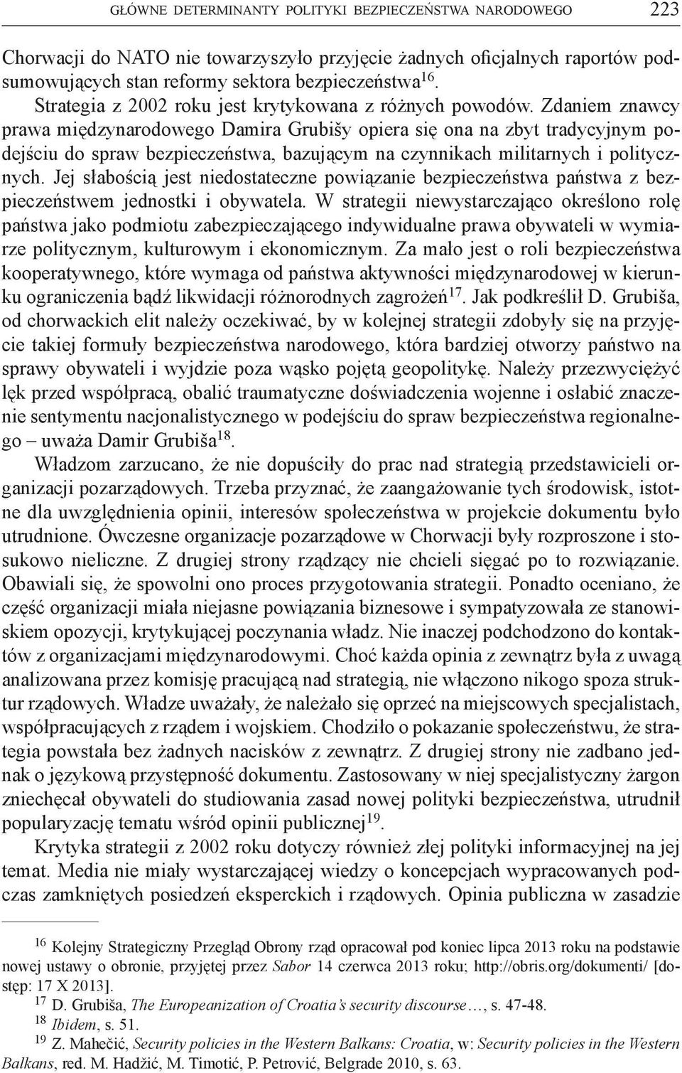 Zdaniem znawcy prawa międzynarodowego Damira Grubišy opiera się ona na zbyt tradycyjnym podejściu do spraw bezpieczeństwa, bazującym na czynnikach militarnych i politycznych.