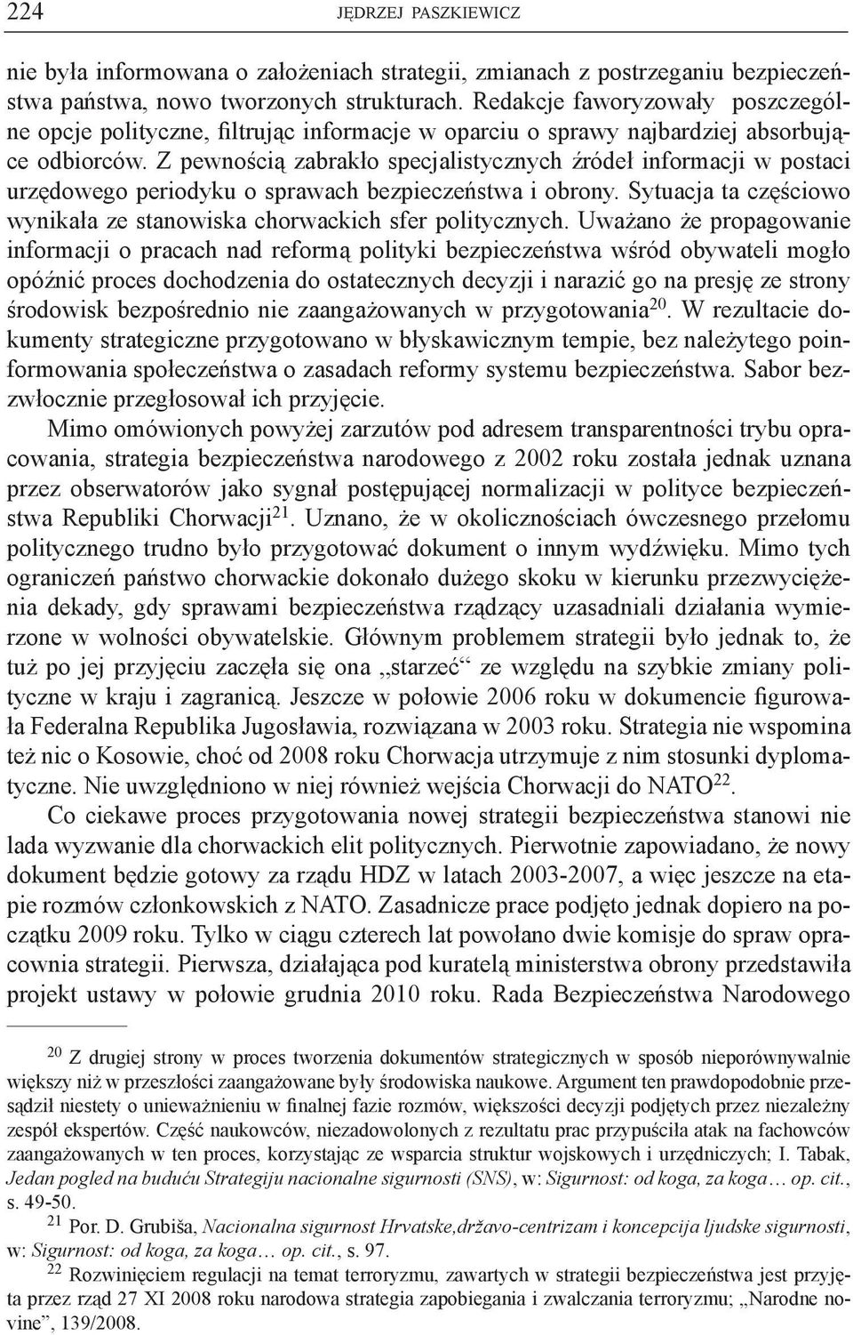 Z pewnością zabrakło specjalistycznych źródeł informacji w postaci urzędowego periodyku o sprawach bezpieczeństwa i obrony. Sytuacja ta częściowo wynikała ze stanowiska chorwackich sfer politycznych.