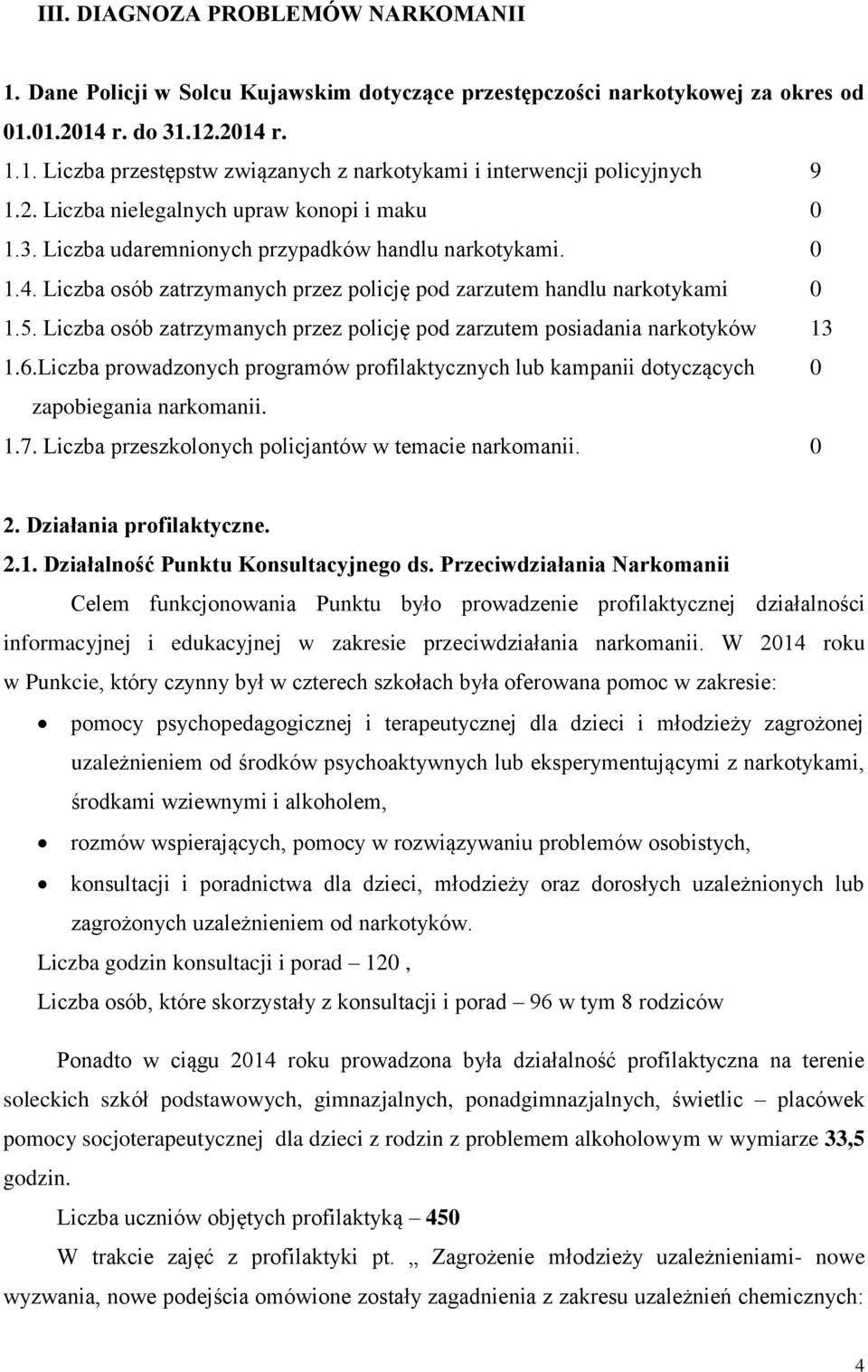 Liczba osób zatrzymanych przez policję pod zarzutem posiadania narkotyków 13 1.6.Liczba prowadzonych programów profilaktycznych lub kampanii dotyczących 0 zapobiegania narkomanii. 1.7.