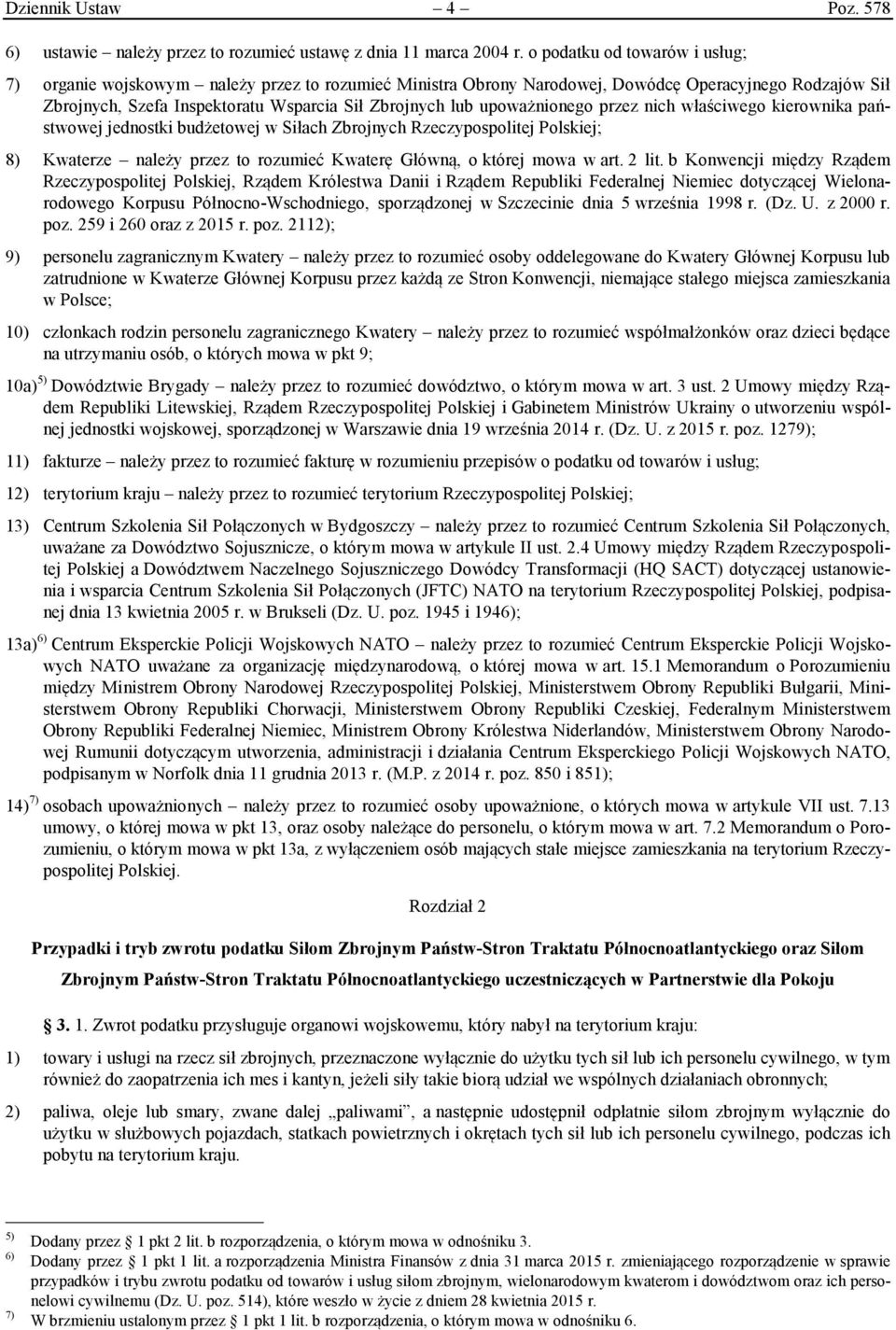 upoważnionego przez nich właściwego kierownika państwowej jednostki budżetowej w Siłach Zbrojnych Rzeczypospolitej Polskiej; 8) Kwaterze należy przez to rozumieć Kwaterę Główną, o której mowa w art.