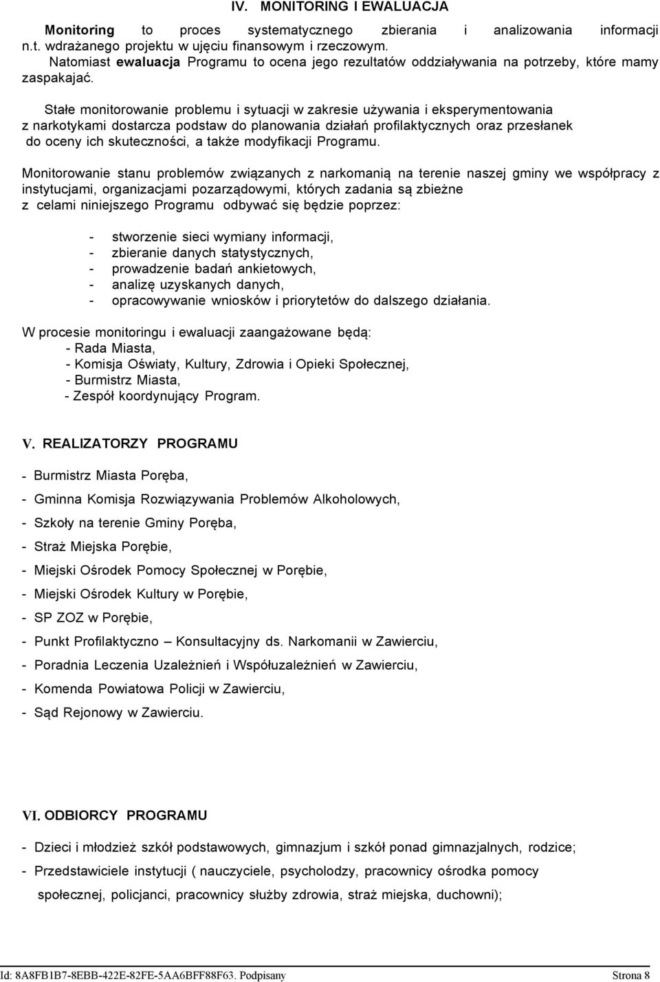 Stałe monitorowanie problemu i sytuacji w zakresie używania i eksperymentowania z narkotykami dostarcza podstaw do planowania działań profilaktycznych oraz przesłanek do oceny ich skuteczności, a