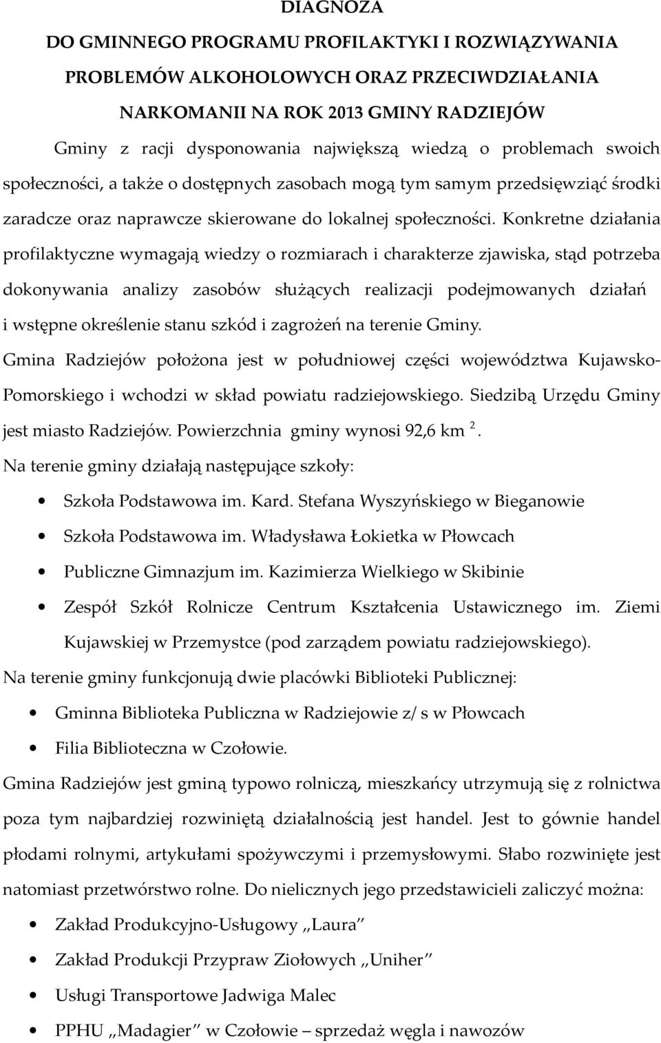 Konkretne działania profilaktyczne wymagają wiedzy o rozmiarach i charakterze zjawiska, stąd potrzeba dokonywania analizy zasobów służących realizacji podejmowanych działań i wstępne określenie stanu