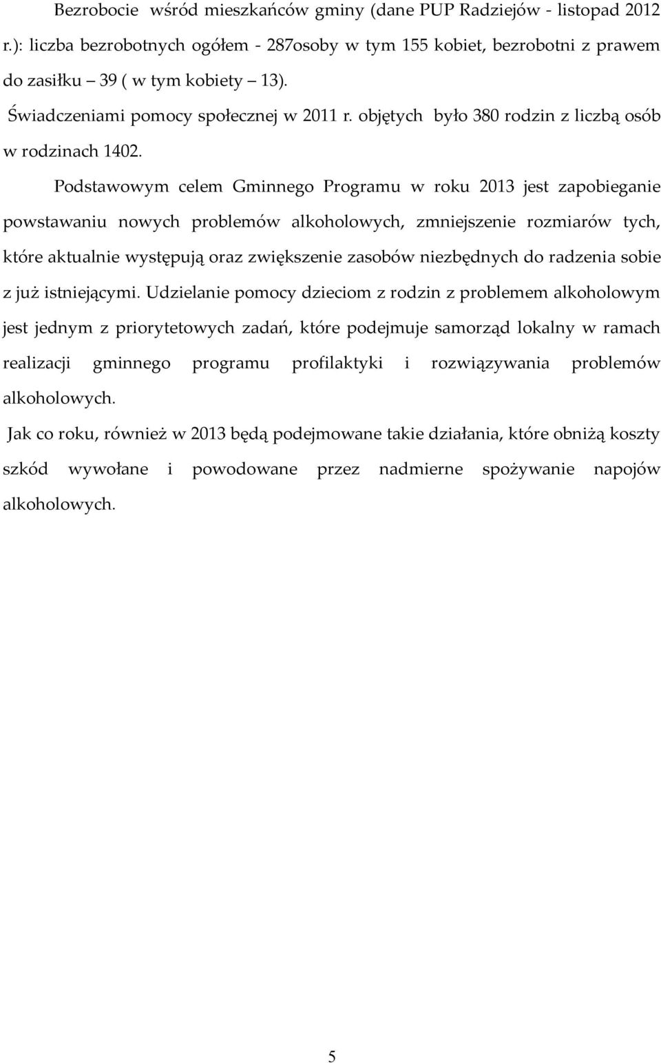 Podstawowym celem Gminnego Programu w roku 2013 jest zapobieganie powstawaniu nowych problemów alkoholowych, zmniejszenie rozmiarów tych, które aktualnie występują oraz zwiększenie zasobów