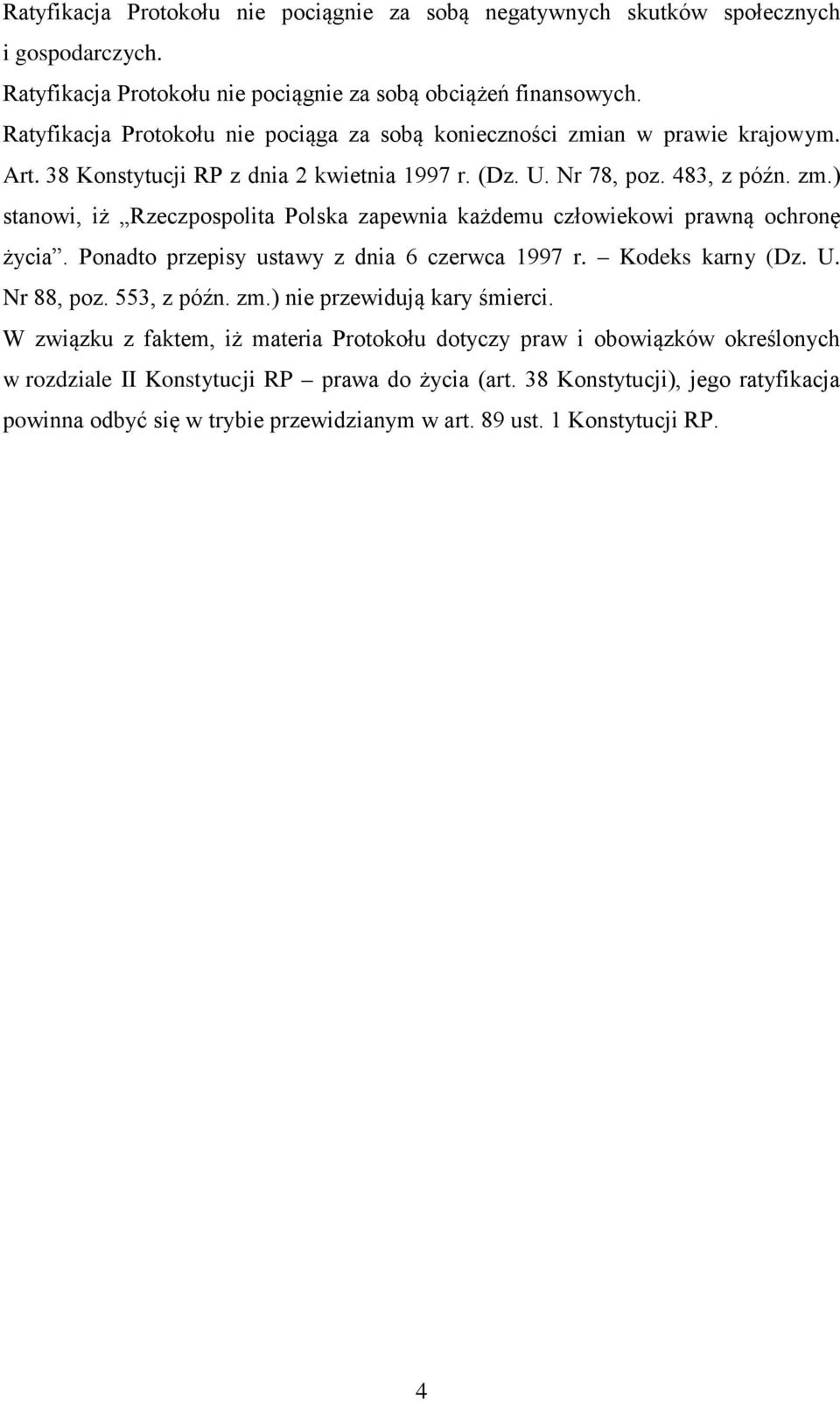 Ponadto przepisy ustawy z dnia 6 czerwca 1997 r. Kodeks karny (Dz. U. Nr 88, poz. 553, z późn. zm.) nie przewidują kary śmierci.