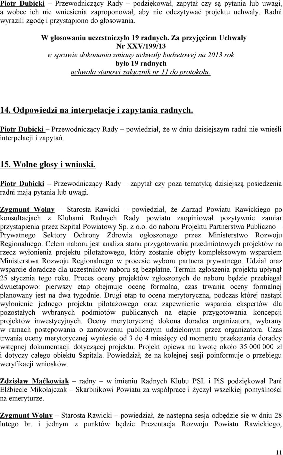 Za przyjęciem Uchwały Nr XXV/199/13 w sprawie dokonania zmiany uchwały budżetowej na 2013 rok było 19 radnych uchwała stanowi załącznik nr 11 do protokołu. 14.