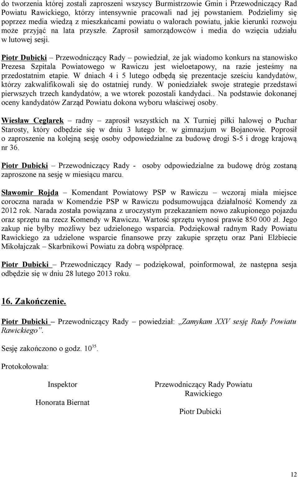 Piotr Dubicki Przewodniczący Rady powiedział, że jak wiadomo konkurs na stanowisko Prezesa Szpitala Powiatowego w Rawiczu jest wieloetapowy, na razie jesteśmy na przedostatnim etapie.