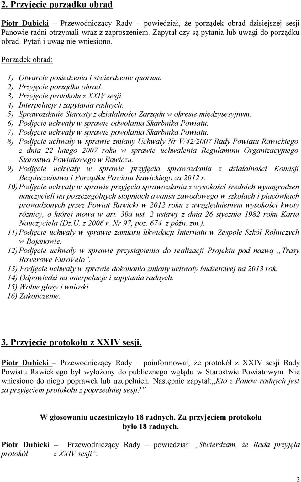 3) Przyjęcie protokołu z XXIV sesji. 4) Interpelacje i zapytania radnych. 5) Sprawozdanie Starosty z działalności Zarządu w okresie międzysesyjnym.