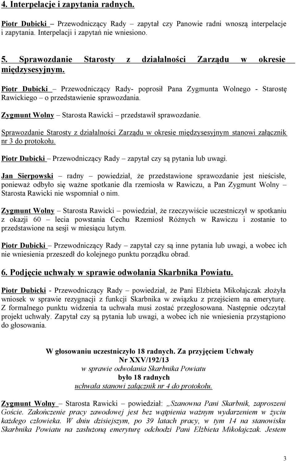 Zygmunt Wolny Starosta Rawicki przedstawił sprawozdanie. Sprawozdanie Starosty z działalności Zarządu w okresie międzysesyjnym stanowi załącznik nr 3 do protokołu.