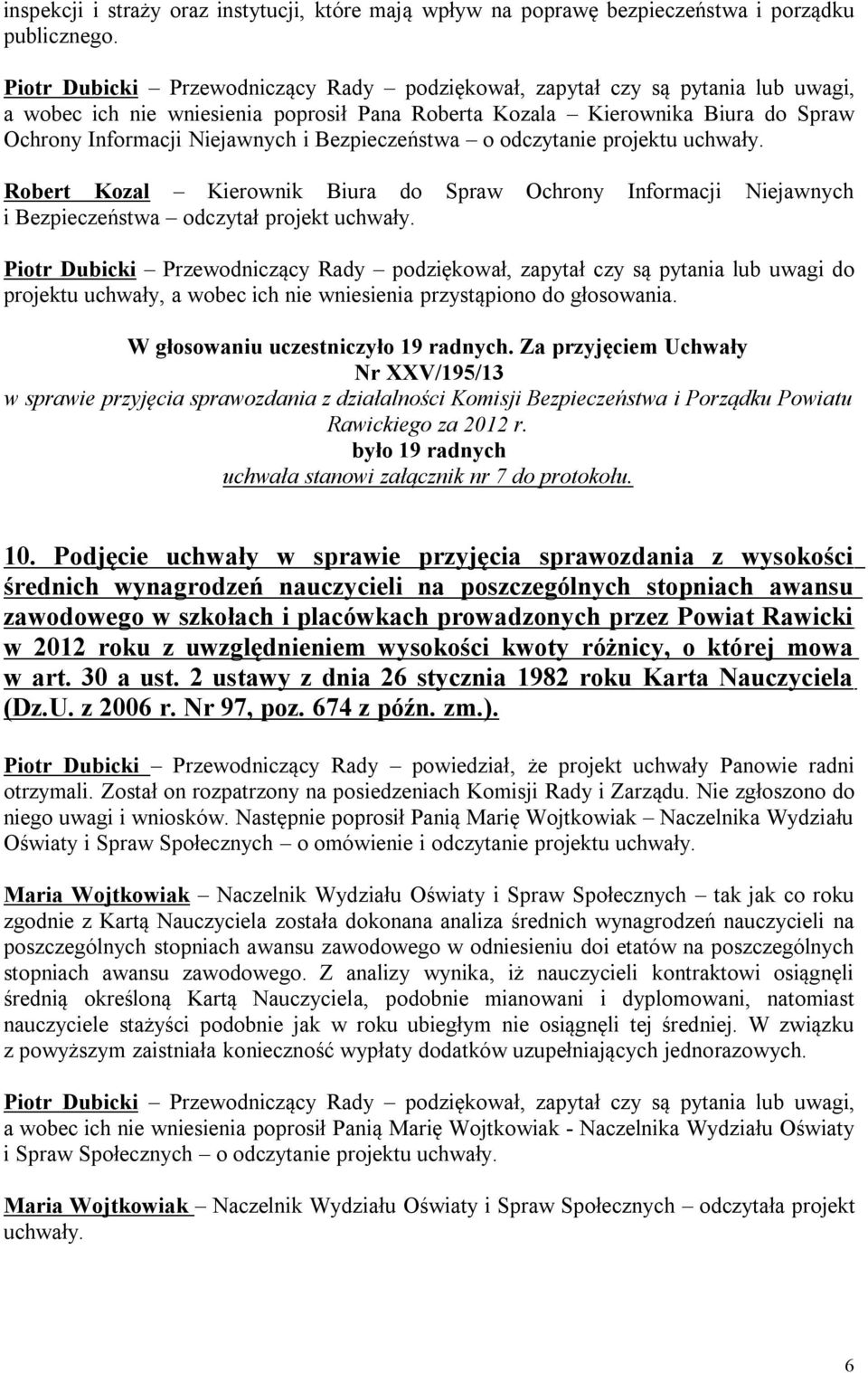 Bezpieczeństwa o odczytanie projektu uchwały. Robert Kozal Kierownik Biura do Spraw Ochrony Informacji Niejawnych i Bezpieczeństwa odczytał projekt uchwały.