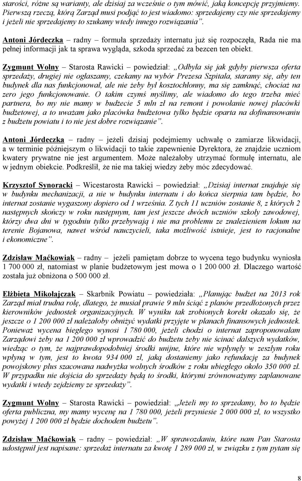 Antoni Jórdeczka radny formuła sprzedaży internatu już się rozpoczęła, Rada nie ma pełnej informacji jak ta sprawa wygląda, szkoda sprzedać za bezcen ten obiekt.