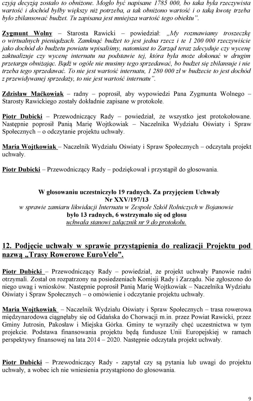 Tu zapisana jest mniejsza wartość tego obiektu. Zygmunt Wolny Starosta Rawicki powiedział: My rozmawiamy troszeczkę o wirtualnych pieniądzach.