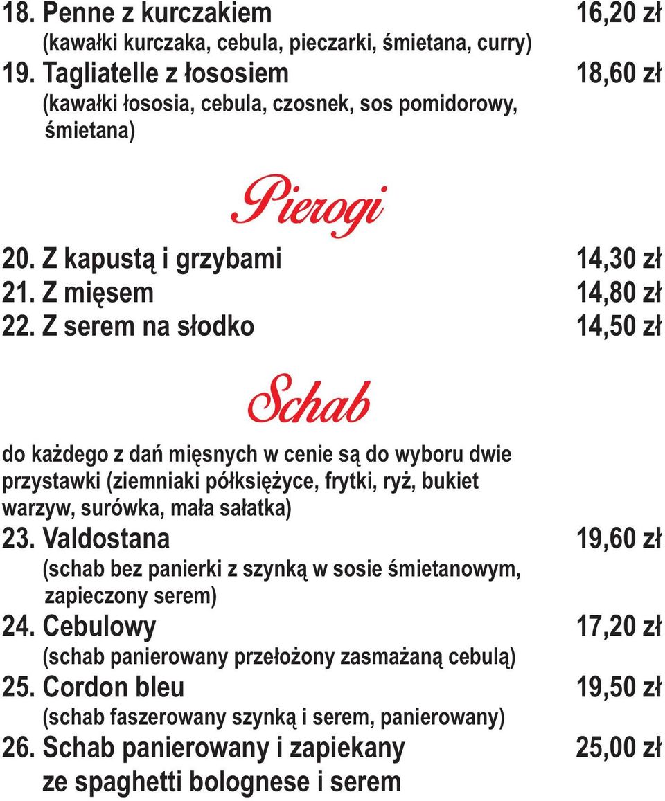 Z serem na s³odko Pierogi Schab do ka dego z dañ miêsnych w cenie s¹ do wyboru dwie przystawki (ziemniaki pó³ksiê yce, frytki, ry, bukiet warzyw, surówka, ma³a sa³atka) 23.