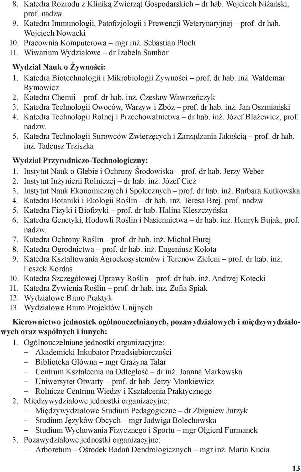 Katedra Chemii prof. dr hab. inż. Czesław Wawrzeńczyk 3. Katedra Technologii Owoców, Warzyw i Zbóż prof. dr hab. inż. Jan Oszmiański 4. Katedra Technologii Rolnej i Przechowalnictwa dr hab. inż. Józef Błażewicz, prof.