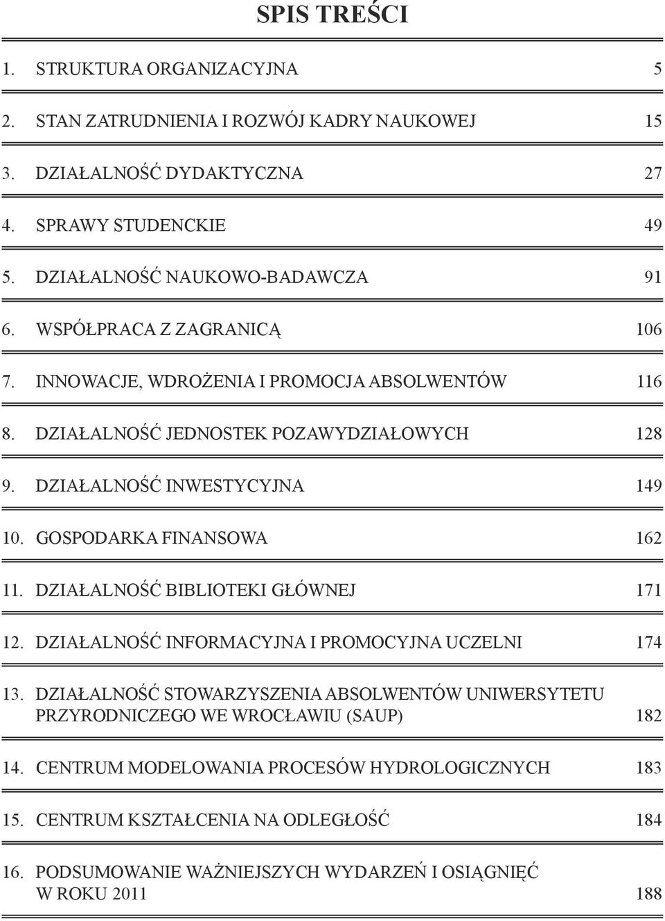 DZIAŁALNOŚĆ INWESTYCYJNA 149 10. Gospodarka finansowa 162 11. Działalność Biblioteki Głównej 171 12. Działalność informacyjna i promocyjna uczelni 174 13.