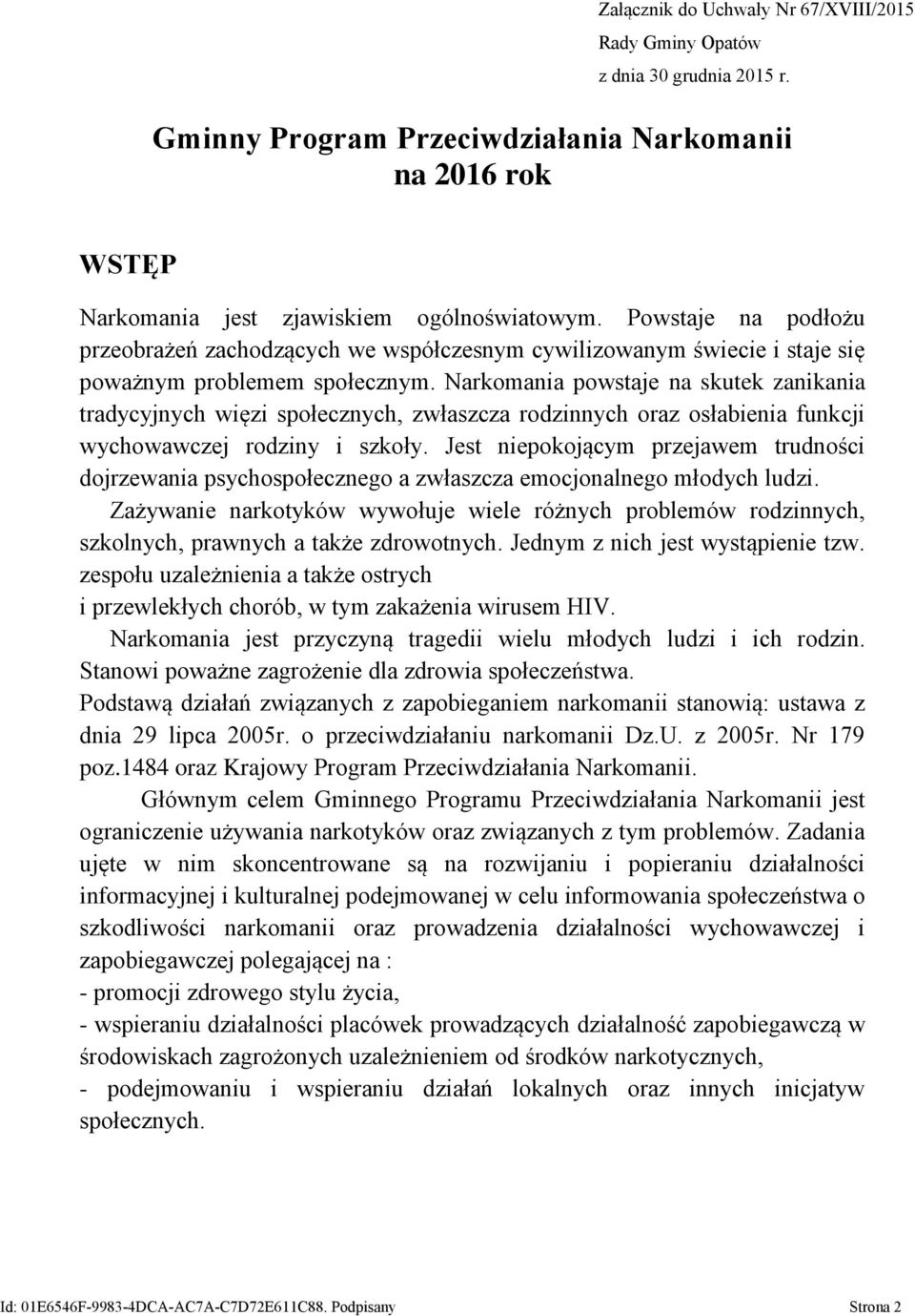 Narkomania powstaje na skutek zanikania tradycyjnych więzi społecznych, zwłaszcza rodzinnych oraz osłabienia funkcji wychowawczej rodziny i szkoły.