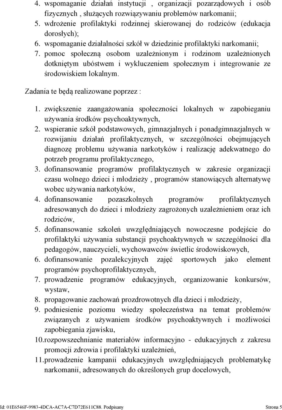 pomoc społeczną osobom uzależnionym i rodzinom uzależnionych dotkniętym ubóstwem i wykluczeniem społecznym i integrowanie ze środowiskiem lokalnym. Zadania te będą realizowane poprzez : 1.