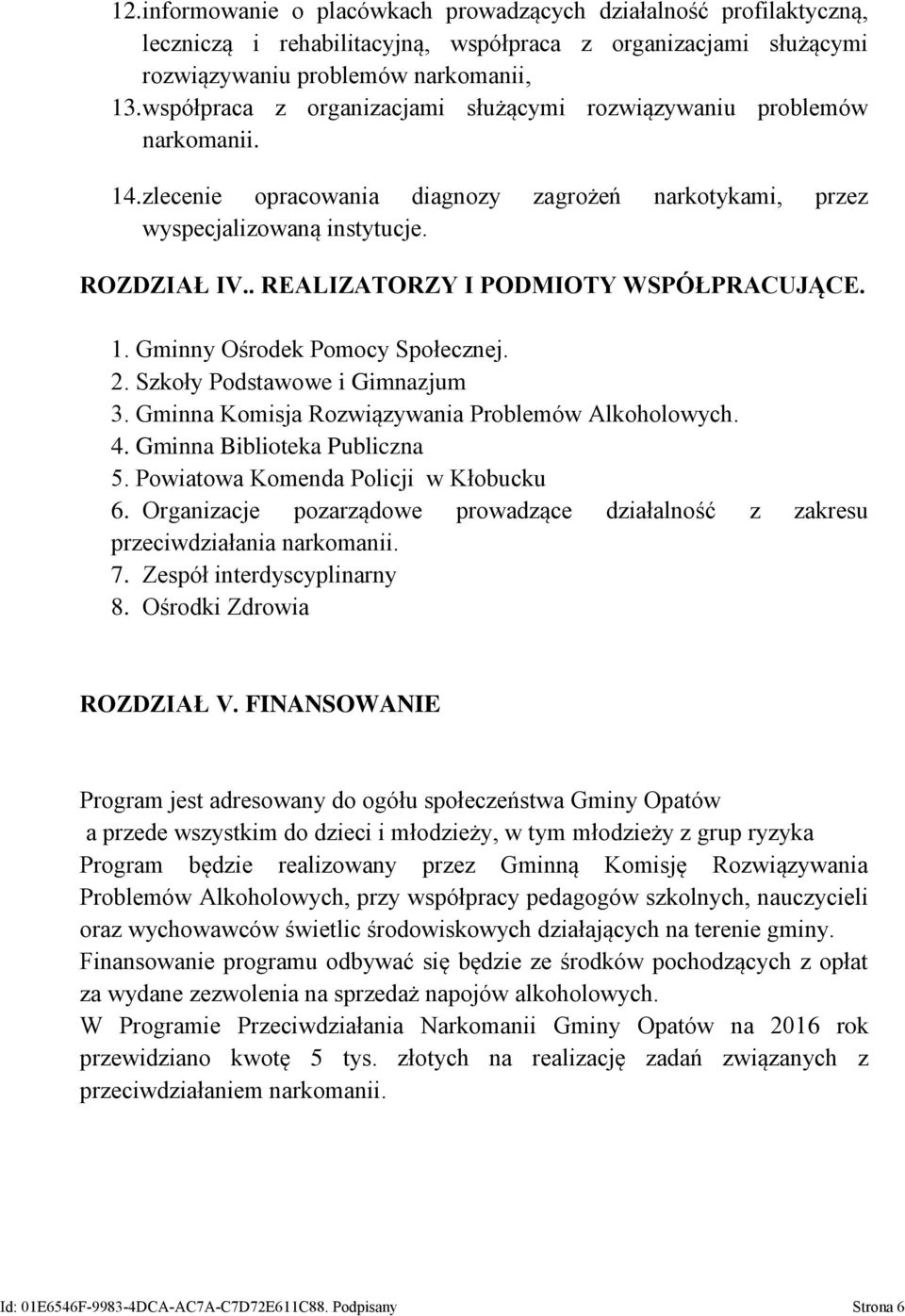 . REALIZATORZY I PODMIOTY WSPÓŁPRACUJĄCE. 1. Gminny Ośrodek Pomocy Społecznej. 2. Szkoły Podstawowe i Gimnazjum 3. Gminna Komisja Rozwiązywania Problemów Alkoholowych. 4.