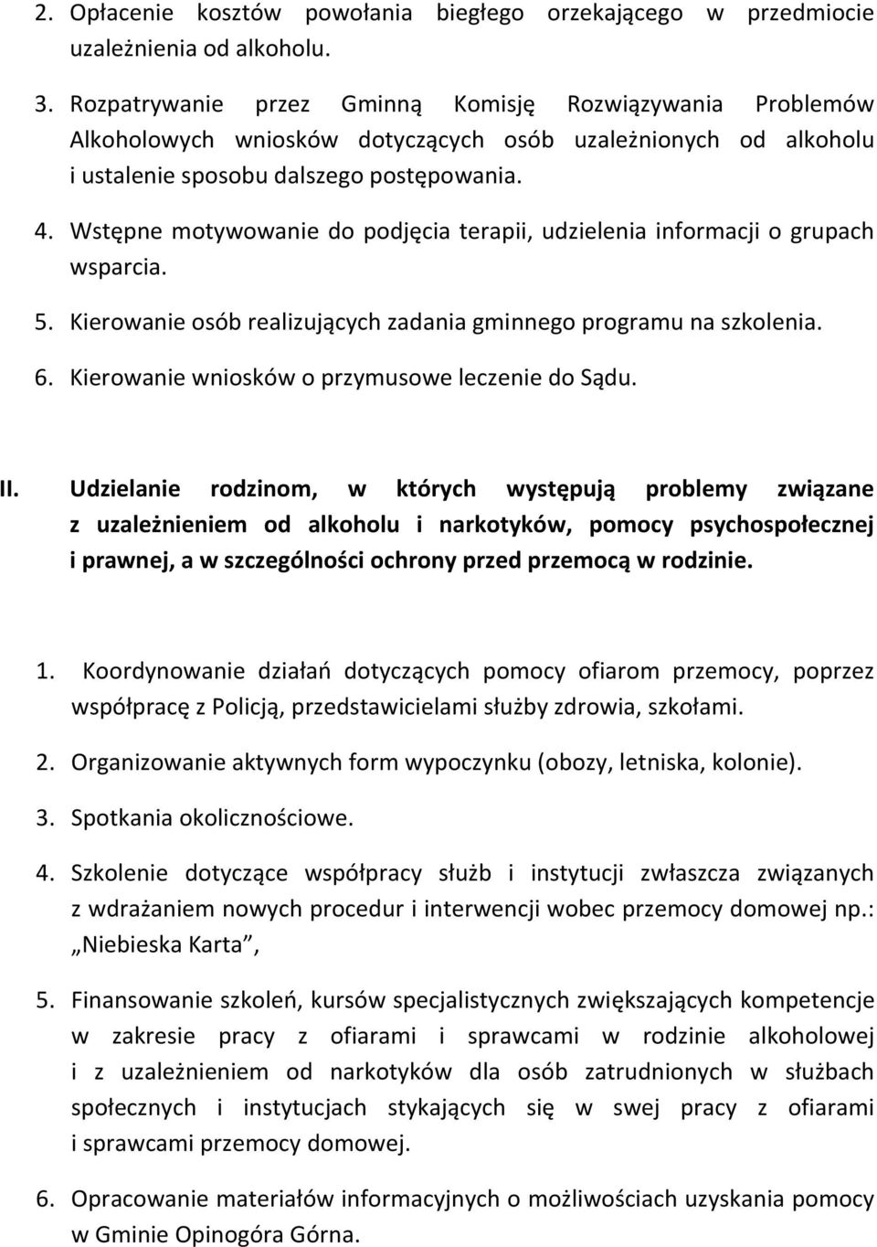 Wstępne motywowanie do podjęcia terapii, udzielenia informacji o grupach wsparcia. 5. Kierowanie osób realizujących zadania gminnego programu na szkolenia. 6.