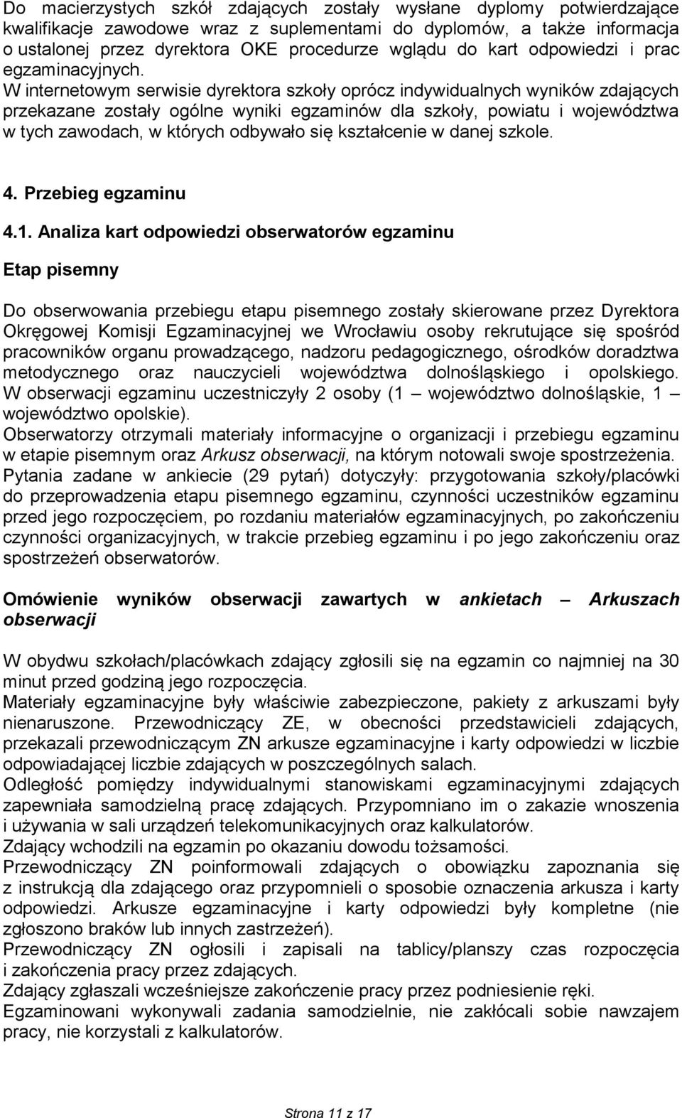 W internetowym serwisie dyrektora szkoły oprócz indywidualnych wyników zdających przekazane zostały ogólne wyniki egzaminów dla szkoły, powiatu i województwa w tych zawodach, w których odbywało się