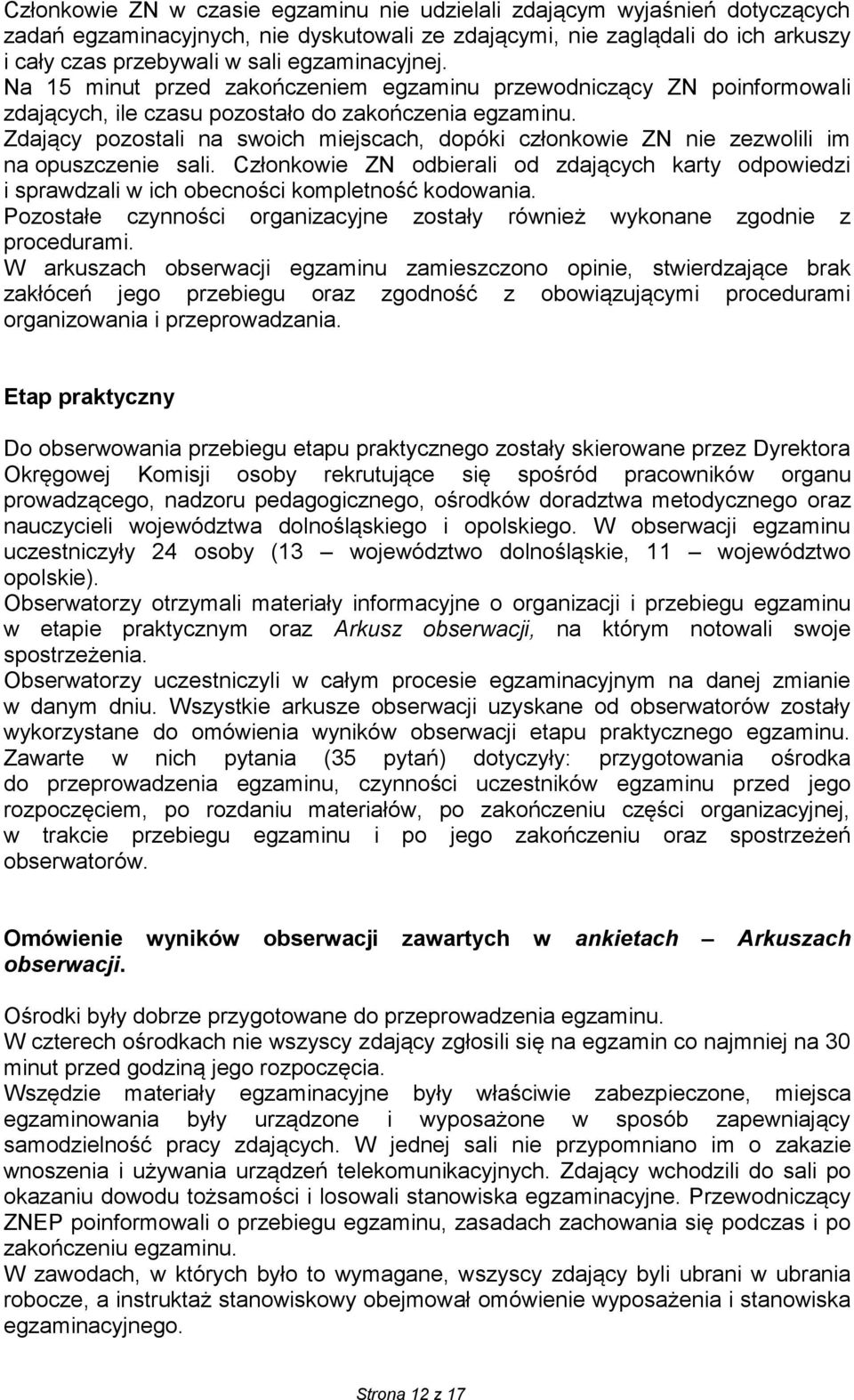 Zdający pozostali na swoich miejscach, dopóki członkowie ZN nie zezwolili im na opuszczenie sali.