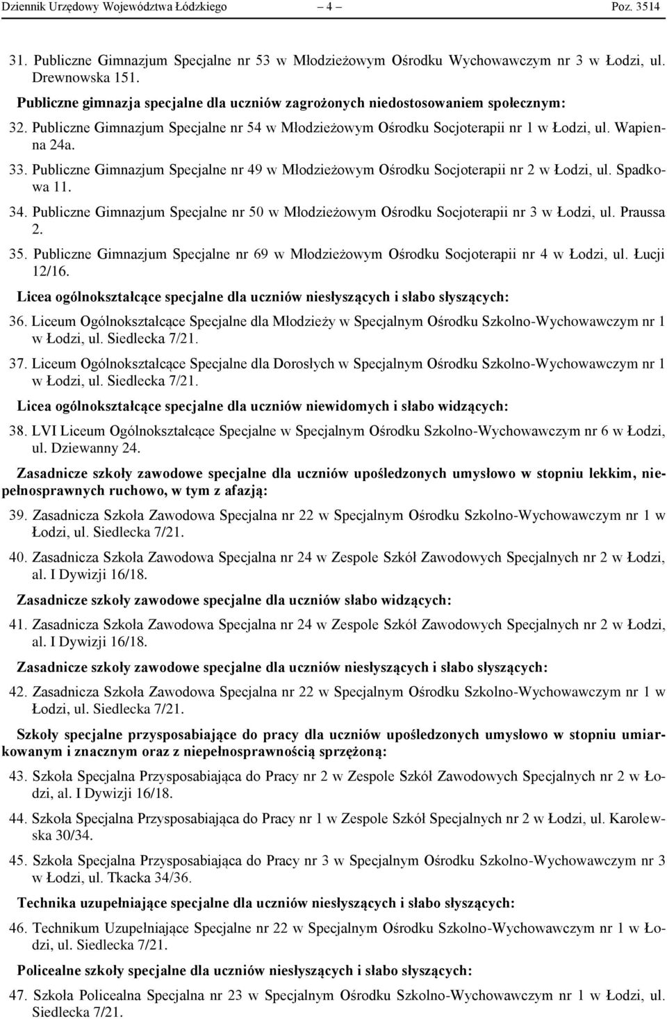 Publiczne Gimnazjum Specjalne nr 49 w Młodzieżowym Ośrodku Socjoterapii nr 2 w Łodzi, ul. Spadkowa 11. 34. Publiczne Gimnazjum Specjalne nr 50 w Młodzieżowym Ośrodku Socjoterapii nr 3 w Łodzi, ul.
