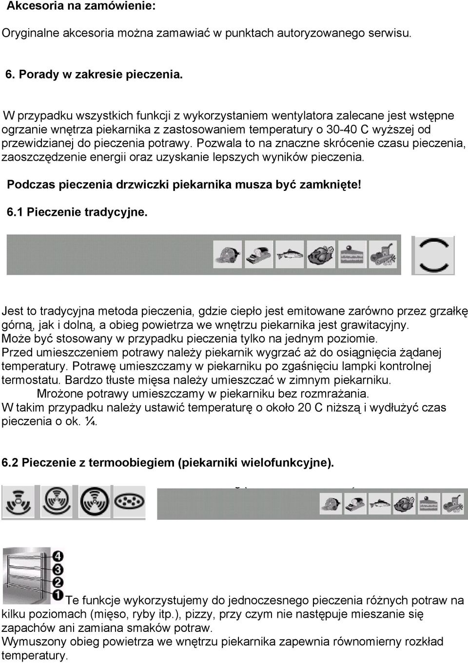 Pozwala to na znaczne skrócenie czasu pieczenia, zaoszczędzenie energii oraz uzyskanie lepszych wyników pieczenia. Podczas pieczenia drzwiczki piekarnika musza być zamknięte! 6.1 Pieczenie tradycyjne.