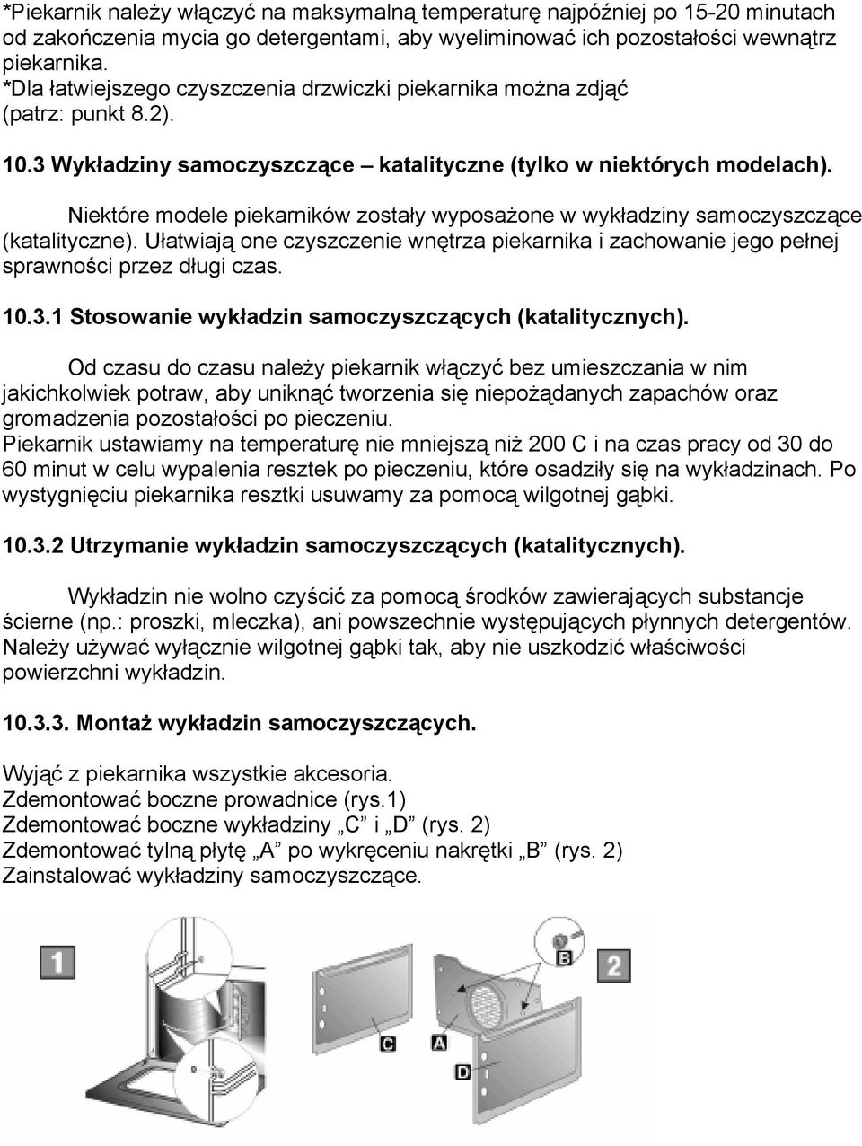 Niektóre modele piekarników zostały wyposażone w wykładziny samoczyszczące (katalityczne). Ułatwiają one czyszczenie wnętrza piekarnika i zachowanie jego pełnej sprawności przez długi czas. 10.3.