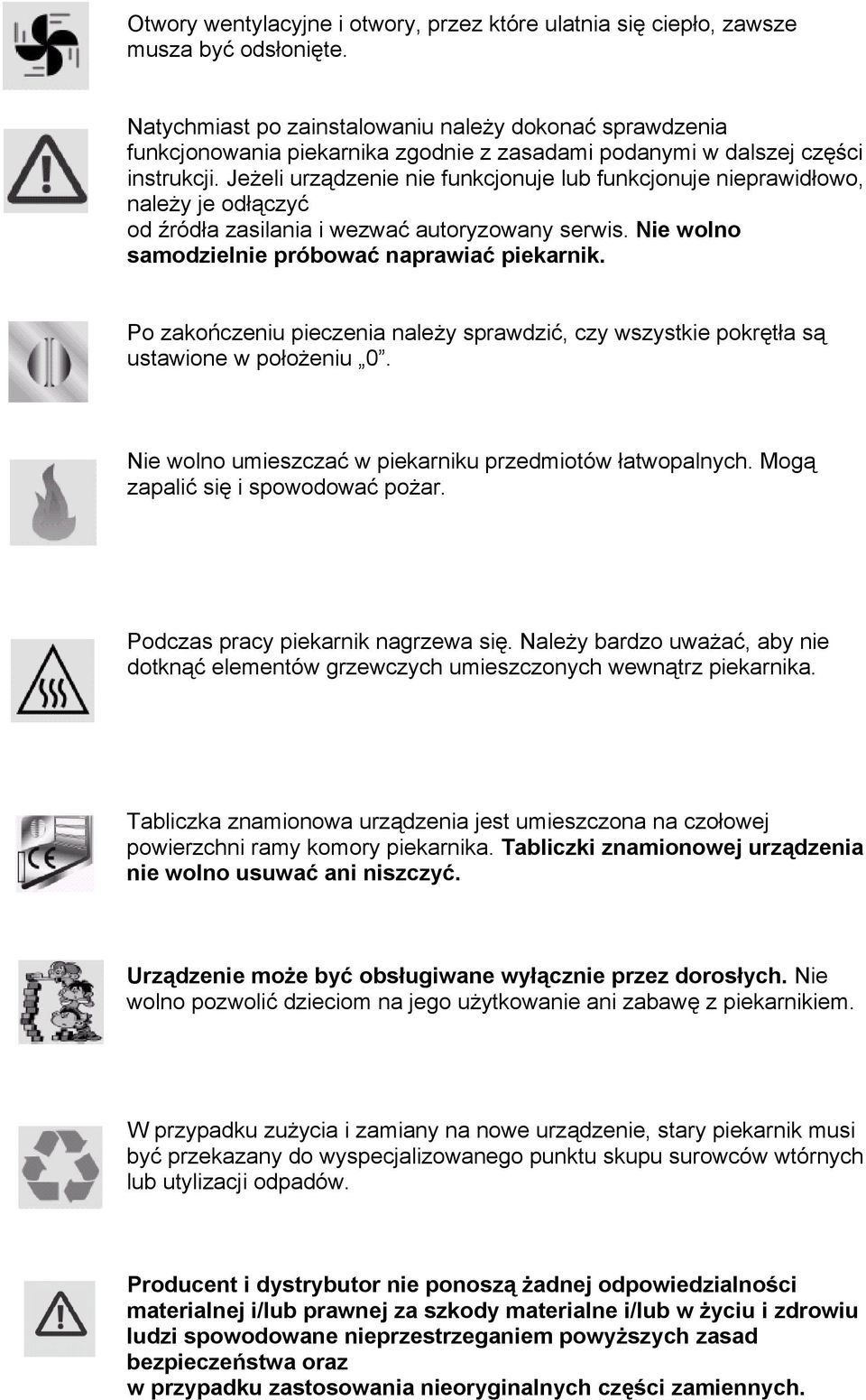 Jeżeli urządzenie nie funkcjonuje lub funkcjonuje nieprawidłowo, należy je odłączyć od źródła zasilania i wezwać autoryzowany serwis. Nie wolno samodzielnie próbować naprawiać piekarnik.