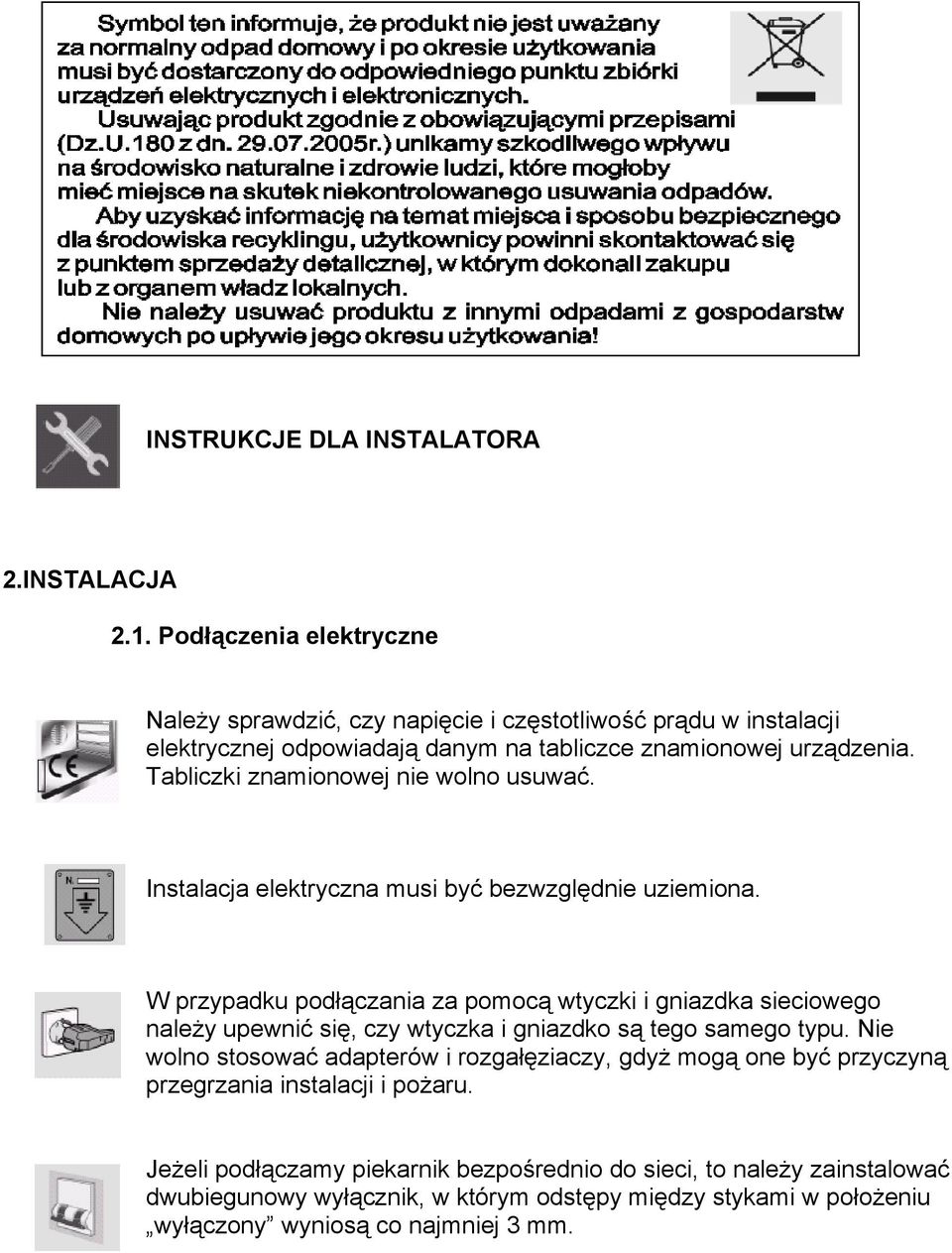 Tabliczki znamionowej nie wolno usuwać. Instalacja elektryczna musi być bezwzględnie uziemiona.