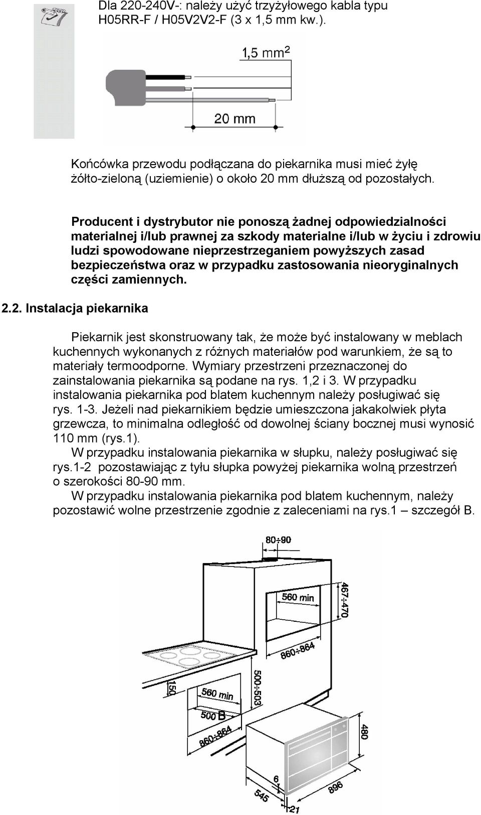Producent i dystrybutor nie ponoszą żadnej odpowiedzialności materialnej i/lub prawnej za szkody materialne i/lub w życiu i zdrowiu ludzi spowodowane nieprzestrzeganiem powyższych zasad