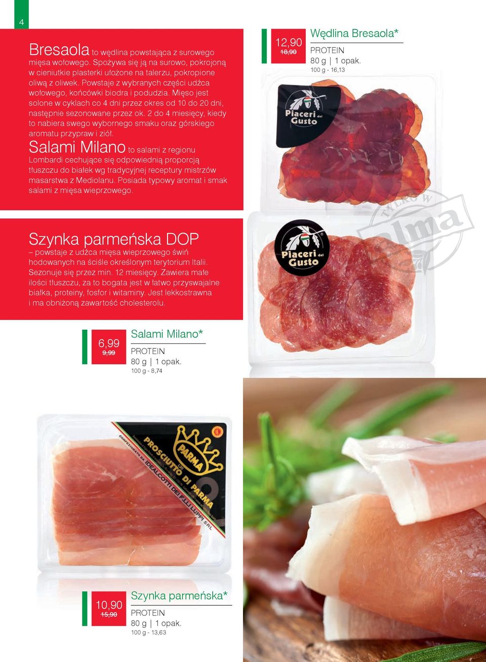 2 do 4 miesięcy, kiedy to nabiera swego wybornego smaku oraz górskiego aromatu przypraw i ziół.