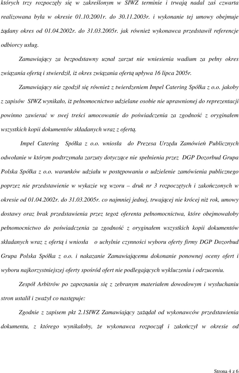 Zamawiający za bezpodstawny uznał zarzut nie wniesienia wadium za pełny okres związania ofertą i stwierdził, iż okres związania ofertą upływa 16 lipca 2005r.