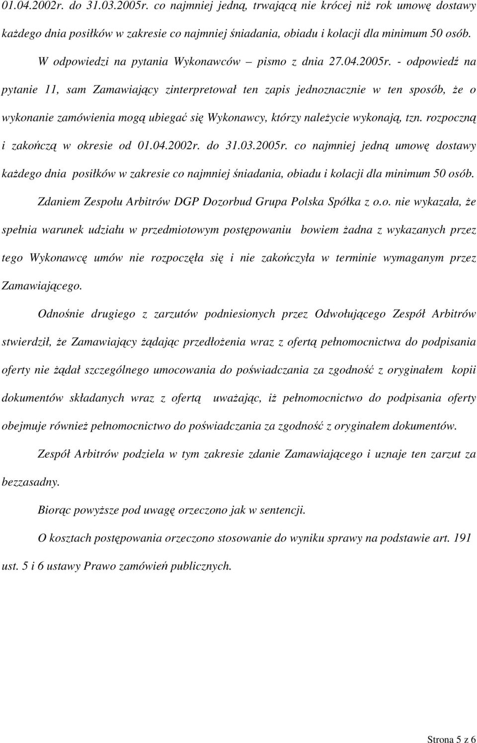 - odpowiedź na pytanie 11, sam Zamawiający zinterpretował ten zapis jednoznacznie w ten sposób, że o wykonanie zamówienia mogą ubiegać się Wykonawcy, którzy należycie wykonają, tzn.