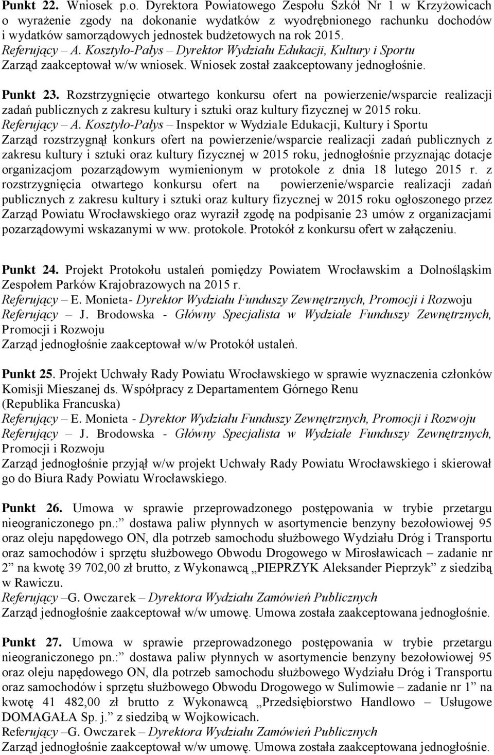 Referujący A. Kosztyło-Pałys Dyrektor Wydziału Edukacji, Kultury i Sportu Zarząd zaakceptował w/w wniosek. Wniosek został zaakceptowany jednogłośnie. Punkt 23.