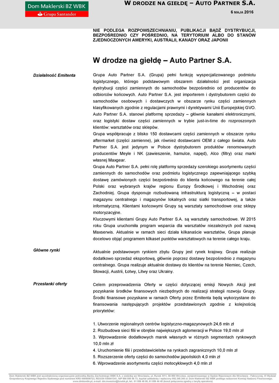 Działalność Emitenta Główne rynki Grupa Auto  (Grupa) pełni funkcję wyspecjalizowanego podmiotu logistycznego, którego podstawowym obszarem działalności jest organizacja dystrybucji części zamiennych