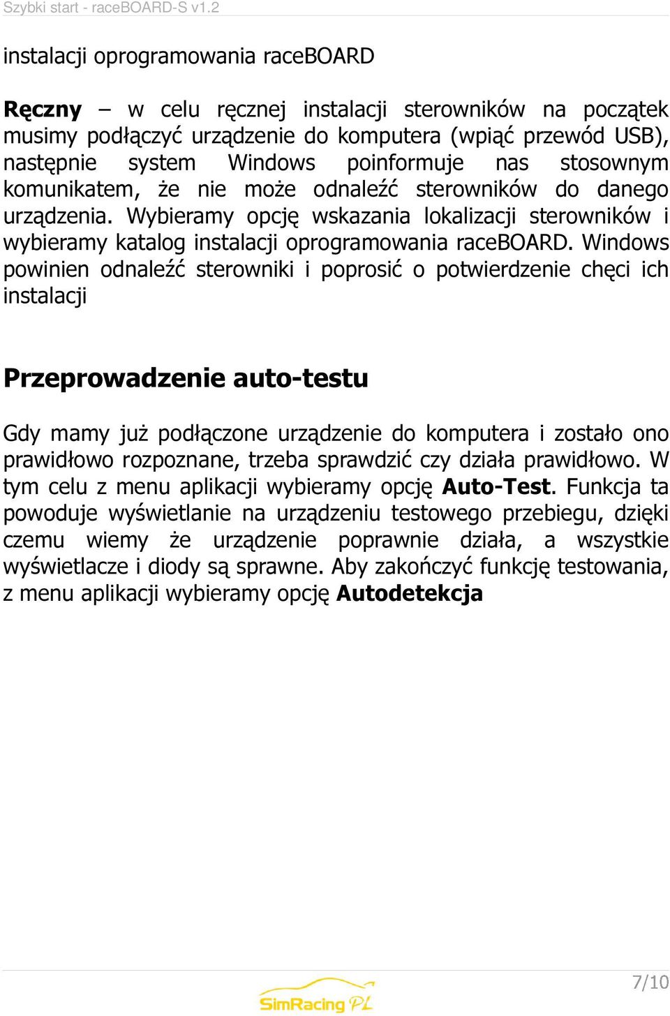 Windows powinien odnaleźć sterowniki i poprosić o potwierdzenie chęci ich instalacji Przeprowadzenie auto-testu Gdy mamy już podłączone urządzenie do komputera i zostało ono prawidłowo rozpoznane,