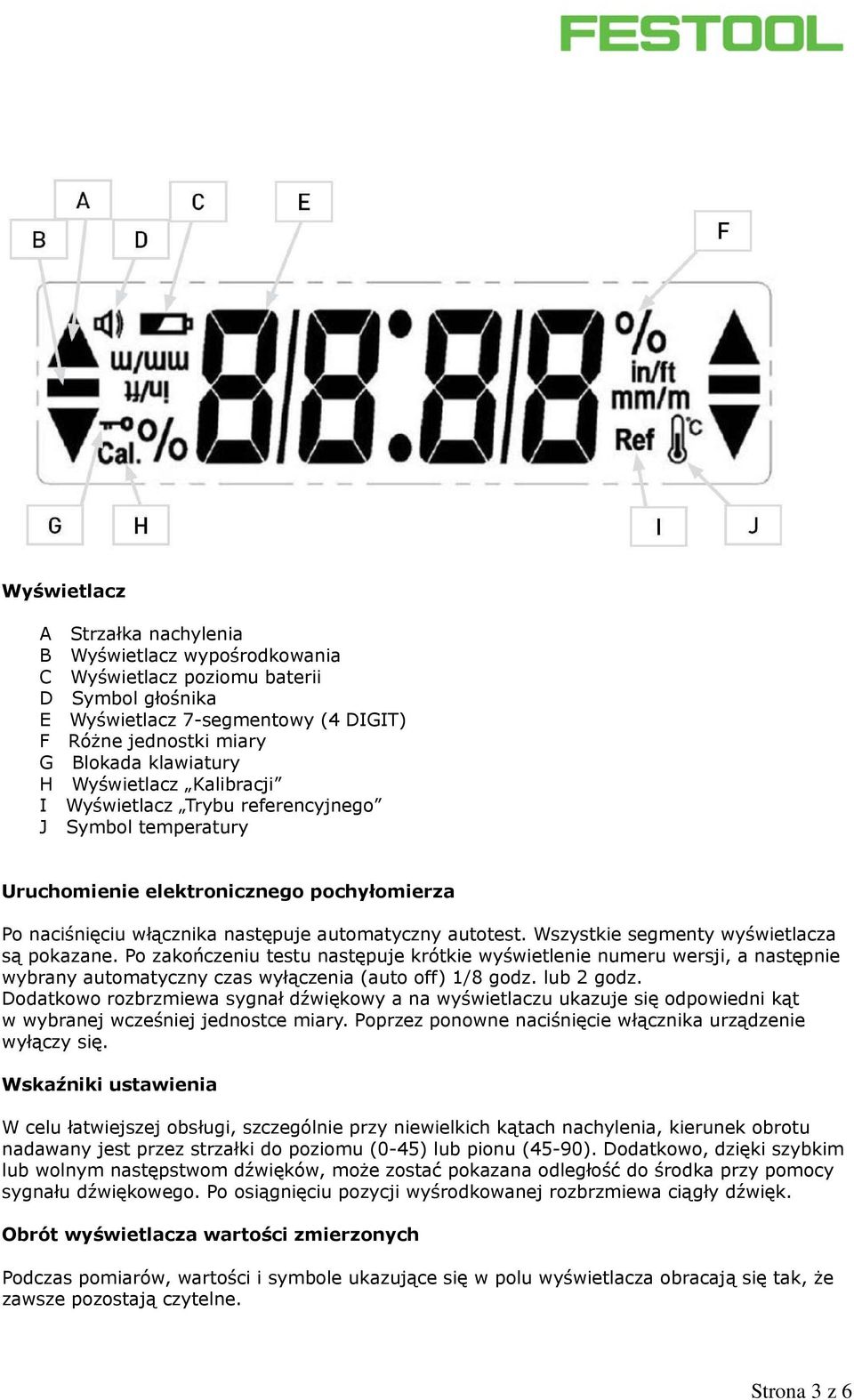 Wszystkie segmenty wyświetlacza są pokazane. Po zakończeniu testu następuje krótkie wyświetlenie numeru wersji, a następnie wybrany automatyczny czas wyłączenia (auto off) 1/8 godz. lub 2 godz.