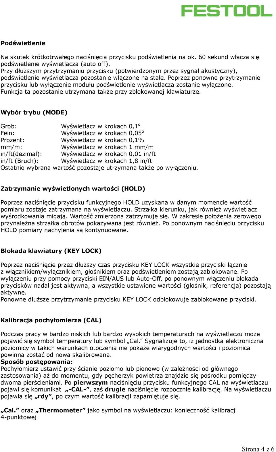 Poprzez ponowne przytrzymanie przycisku lub wyłączenie modułu podświetlenie wyświetlacza zostanie wyłączone. Funkcja ta pozostanie utrzymana także przy zblokowanej klawiaturze.