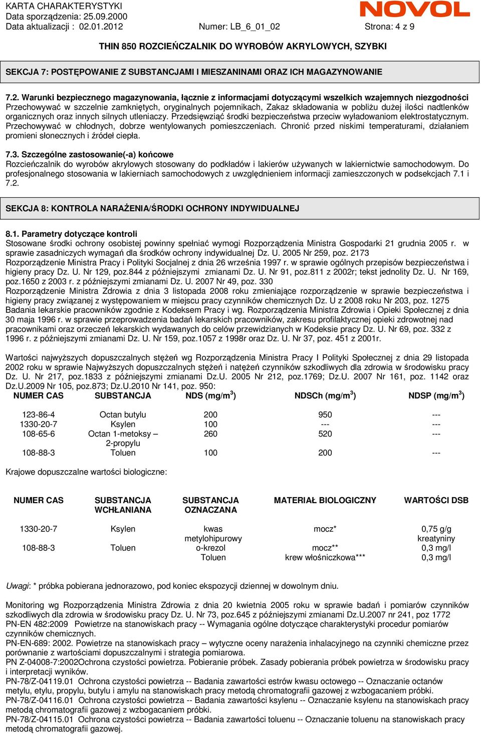 wszelkich wzajemnych niezgodności Przechowywać w szczelnie zamkniętych, oryginalnych pojemnikach, Zakaz składowania w pobliŝu duŝej ilości nadtlenków organicznych oraz innych silnych utleniaczy.