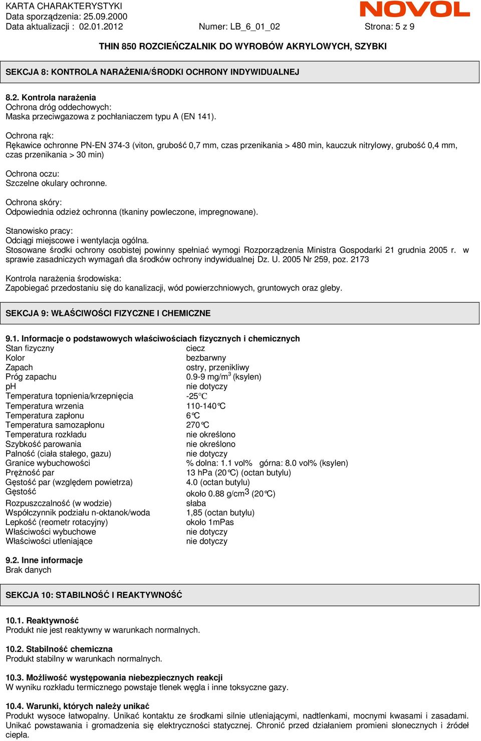 Ochrona skóry: Odpowiednia odzieŝ ochronna (tkaniny powleczone, impregnowane). Stanowisko pracy: Odciągi miejscowe i wentylacja ogólna.