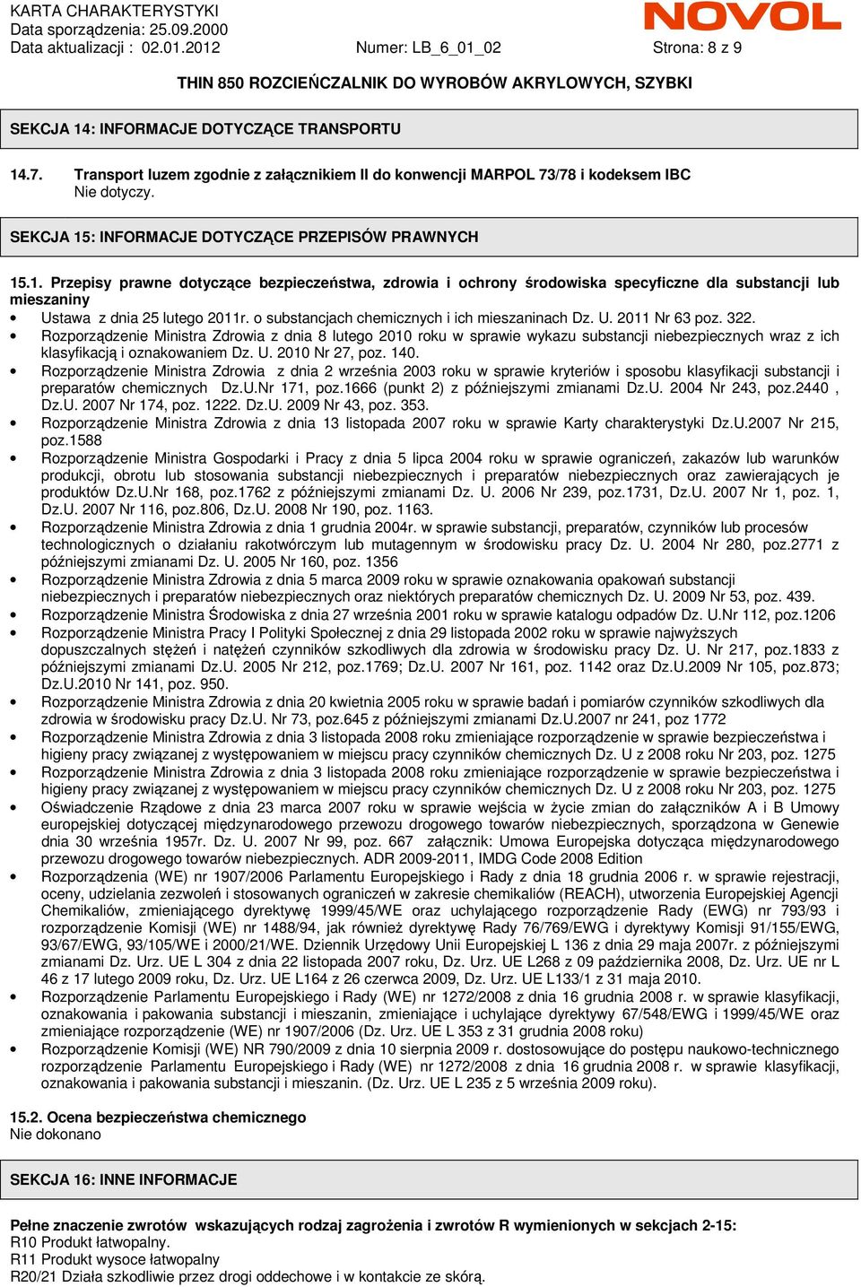 : INFORMACJE DOTYCZĄCE PRZEPISÓW PRAWNYCH 15.1. Przepisy prawne dotyczące bezpieczeństwa, zdrowia i ochrony środowiska specyficzne dla substancji lub mieszaniny Ustawa z dnia 25 lutego 2011r.
