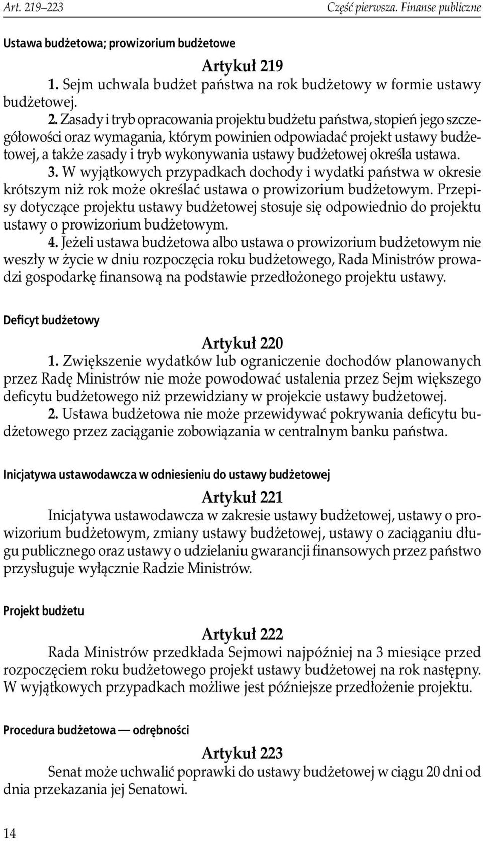 projektu budżetu państwa, stopień jego szczegółowości oraz wymagania, którym powinien odpowiadać projekt ustawy budżetowej, a także zasady i tryb wykonywania ustawy budżetowej okreś la ustawa. 3.