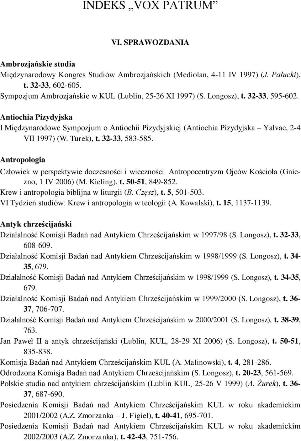 Antiochia Pizydyjska I Międzynarodowe Sympozjum o Antiochii Pizydyjskiej (Antiochia Pizydyjska Yalvac, 2-4 VII 1997) (W. Turek), t. 32-33, 583-585.