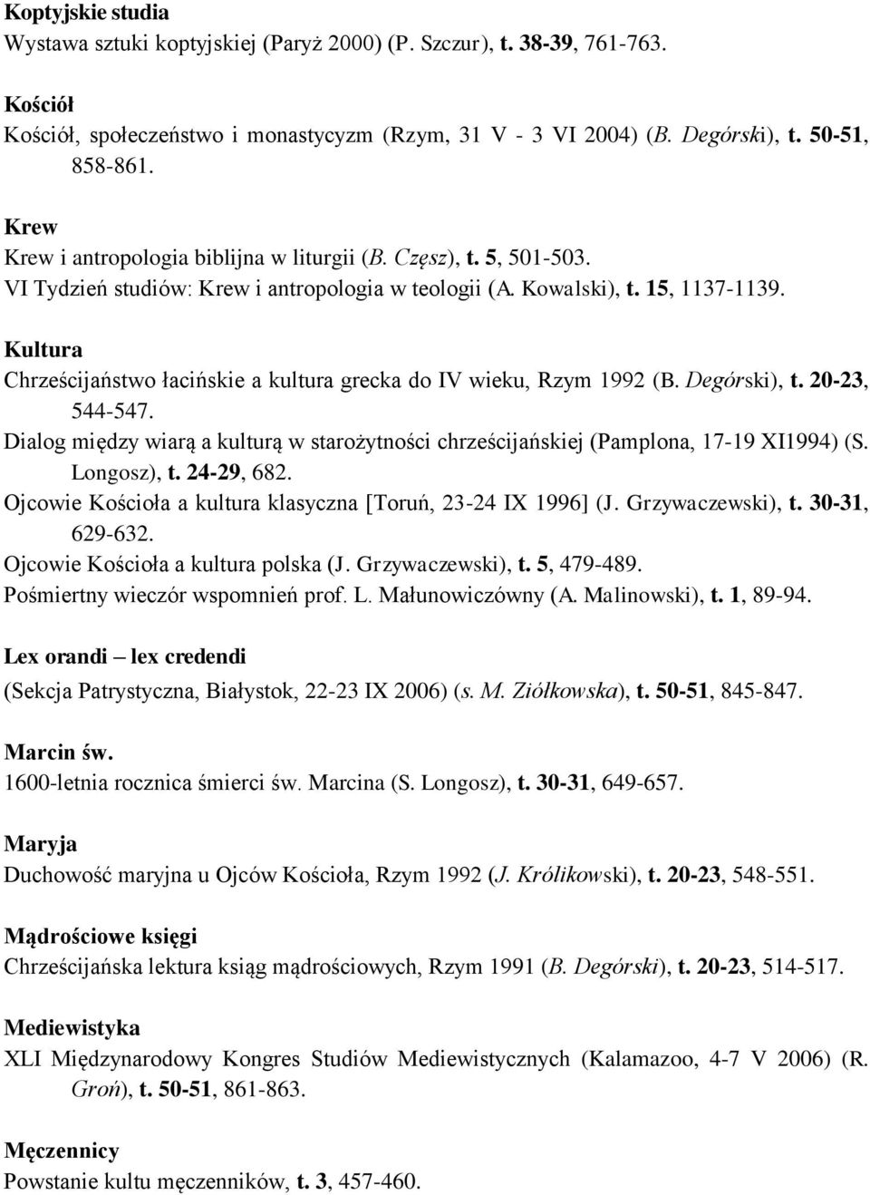 Kultura Chrześcijaństwo łacińskie a kultura grecka do IV wieku, Rzym 1992 (B. Degórski), t. 20-23, 544-547. Dialog między wiarą a kulturą w starożytności chrześcijańskiej (Pamplona, 17-19 XI1994) (S.